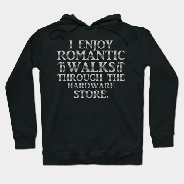 I Enjoy Romantic Walks Through The Hardware Store Hoodie by Luxinda